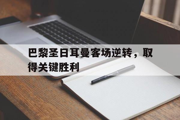 巴黎圣日耳曼客场逆转，取得关键胜利